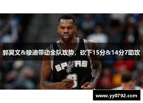 郭昊文&穆迪带动全队攻势，砍下15分&14分7助攻